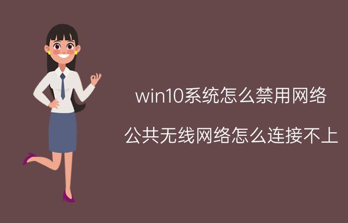 win10系统怎么禁用网络 公共无线网络怎么连接不上？